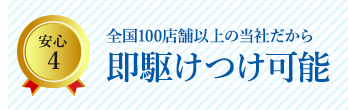 安心4 全国100店舗以上の正直屋だから即駆けつけ可能
